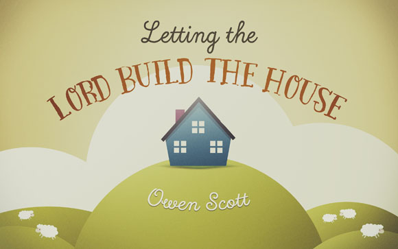 Letting The Lord Build The House
